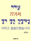 어머님! 77가지 영어 명언 친절해설이라고 말씀드..